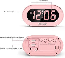 Load image into Gallery viewer, REACHER Pink Girls Alarm Clock for Kids Bedroom, Dimmable LED Digital Display, Outlet Powered, Adjustable Volume, Simple to Use, Snooze, Small Size for Bedside, Desk, Toddler
