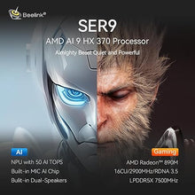 Load image into Gallery viewer, Beelink SER9 AI Mini PC, AMD Ryzen AI 9 HX 370(80TOPS,12C/24T,5.1GHz), 32G LPDDR5X 7500MHz 1TB PCIe4.0 x4 SSD, AI PC AMD Radeon 890M NPU 50 AI TOPS, Built-in MIC/Speakers/USB4/WiFi6/BT5.2/2.5G/W11 Pro
