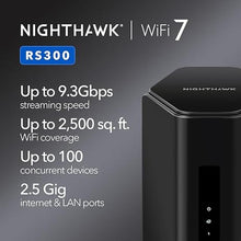 Load image into Gallery viewer, NETGEAR Nighthawk Tri-Band WiFi 7 Router (RS300) - Security Features, BE9300 Wireless Speed (up to 9.3Gbps) - Covers up to 2,500 sq. ft., 100 Devices - 2.5 Gig Internet Port
